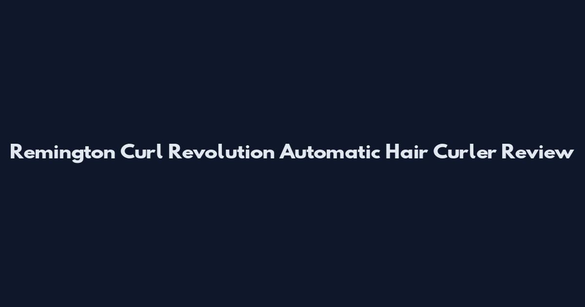 Remington Curl Revolution Automatic Hair Curler Review