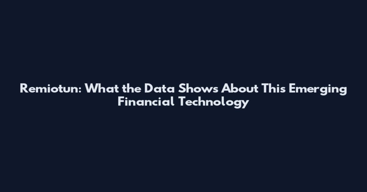 Remiotun: What the Data Shows About This Emerging Financial Technology