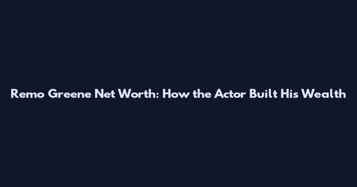 Remo Greene Net Worth: How the Actor Built His Wealth