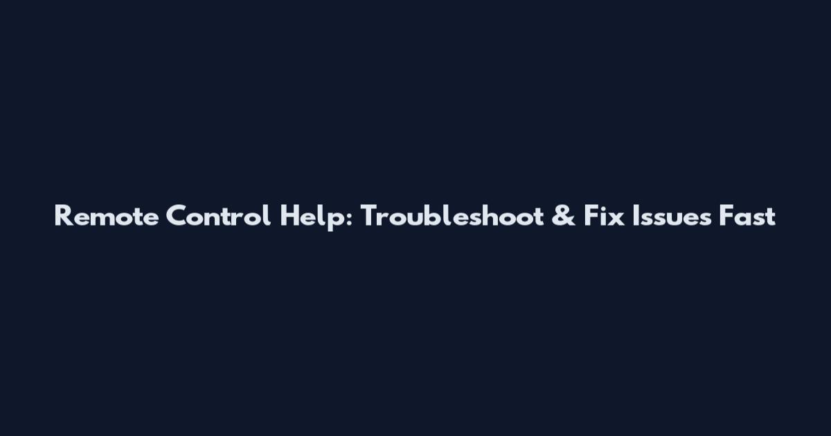 Remote Control Help: Troubleshoot & Fix Issues Fast