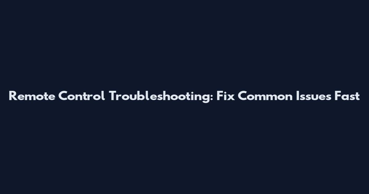 Remote Control Troubleshooting: Fix Common Issues Fast