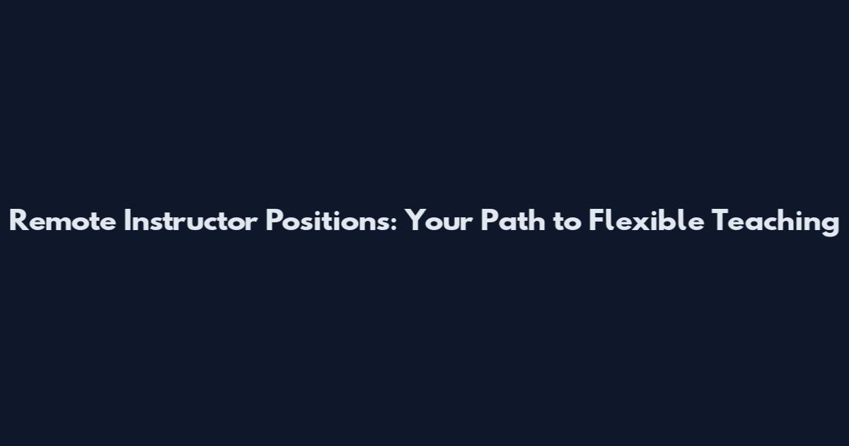 Remote Instructor Positions: Your Path to Flexible Teaching
