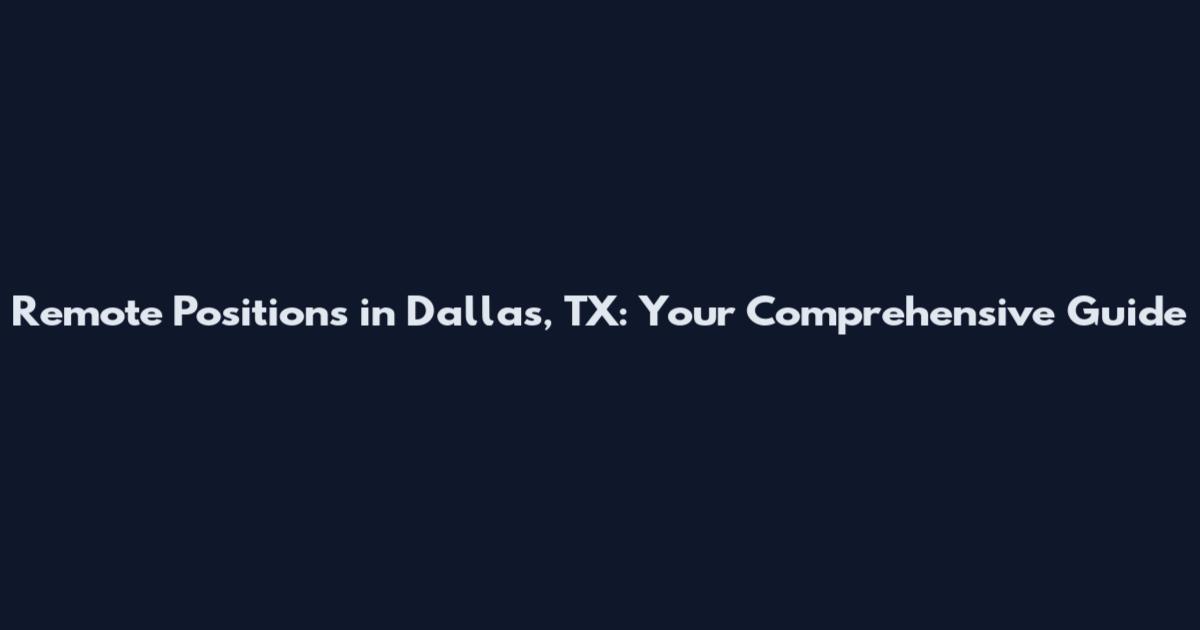 Remote Positions in Dallas, TX: Your Comprehensive Guide
