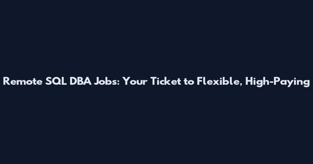 Remote SQL DBA Jobs: Your Ticket to Flexible, High-Paying