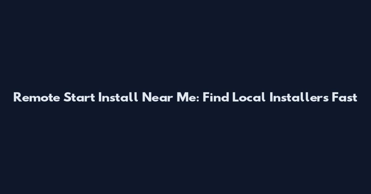 Remote Start Install Near Me: Find Local Installers Fast