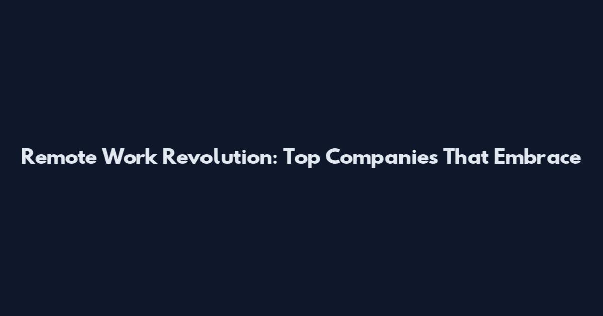 Remote Work Revolution: Top Companies That Embrace