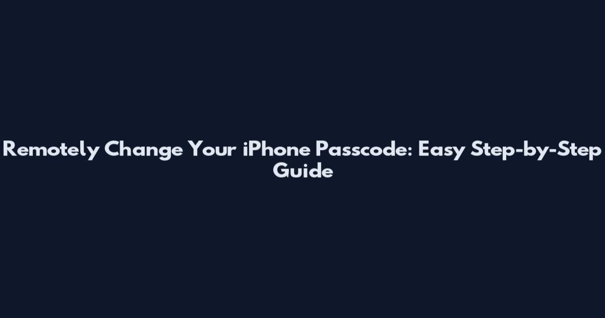 Remotely Change Your iPhone Passcode: Easy Step-by-Step Guide