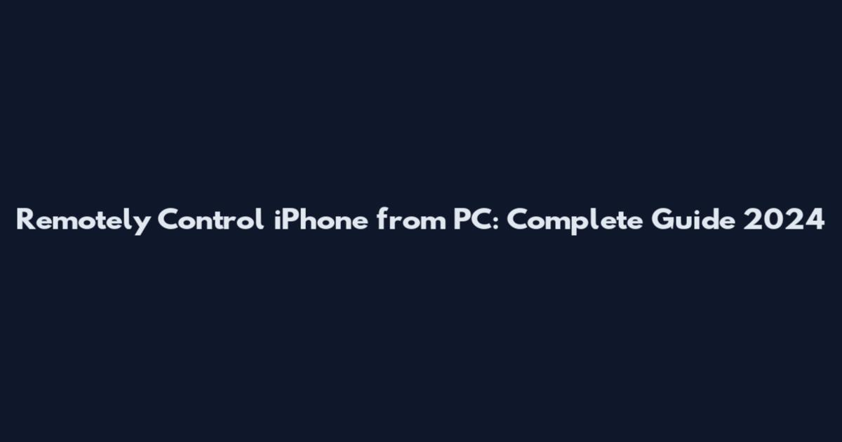 Remotely Control iPhone from PC: Complete Guide 2024