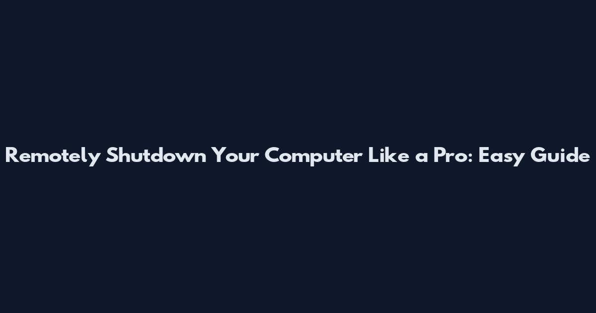 Remotely Shutdown Your Computer Like a Pro: Easy Guide