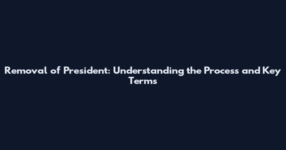 Removal of President: Understanding the Process and Key Terms
