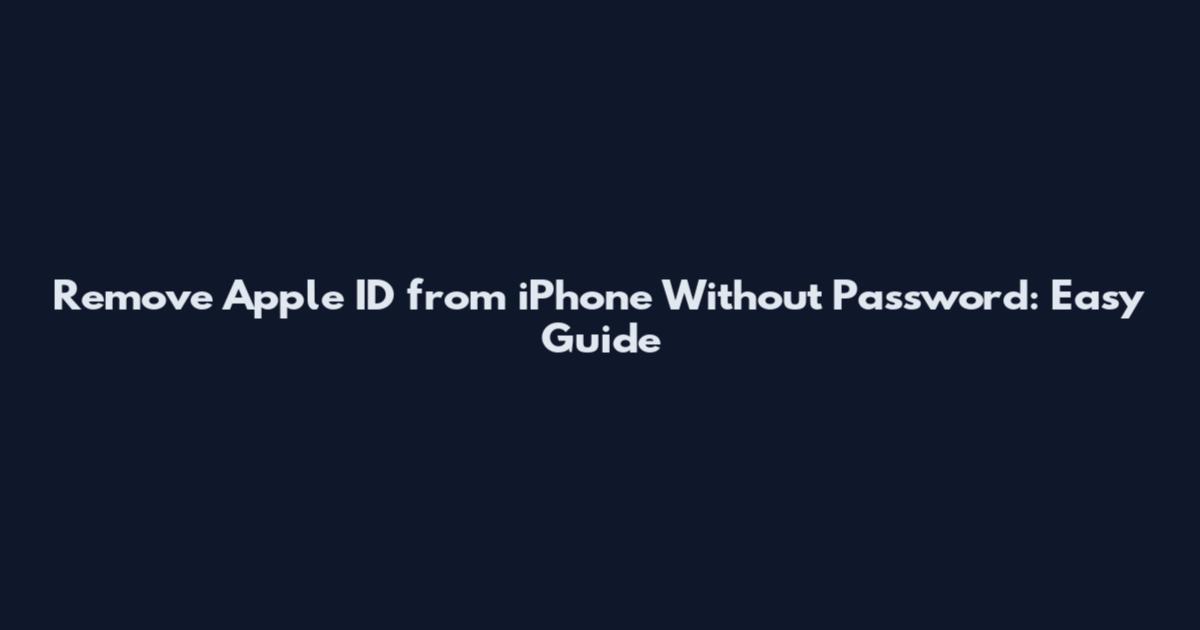 Remove Apple ID from iPhone Without Password: Easy Guide