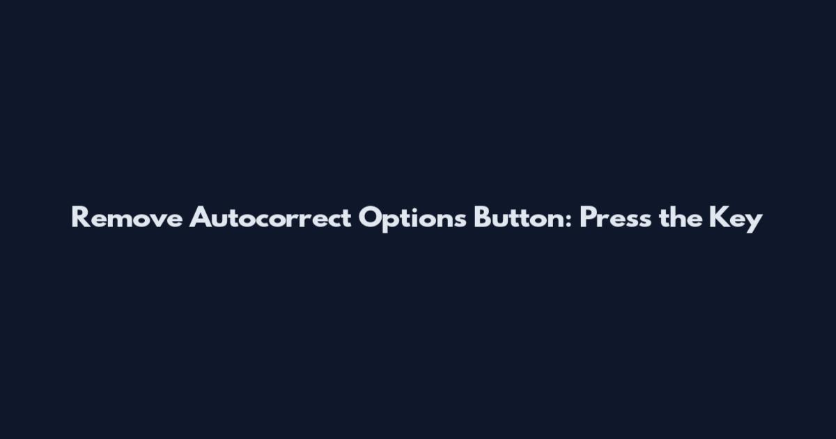 Remove Autocorrect Options Button: Press the ___ Key