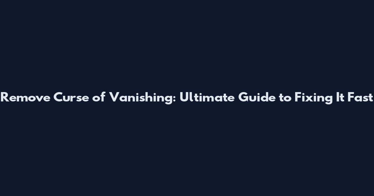 Remove Curse of Vanishing: Ultimate Guide to Fixing It Fast