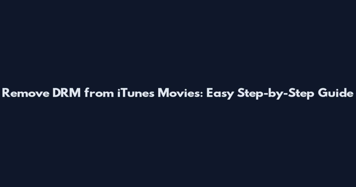 Remove DRM from iTunes Movies: Easy Step-by-Step Guide