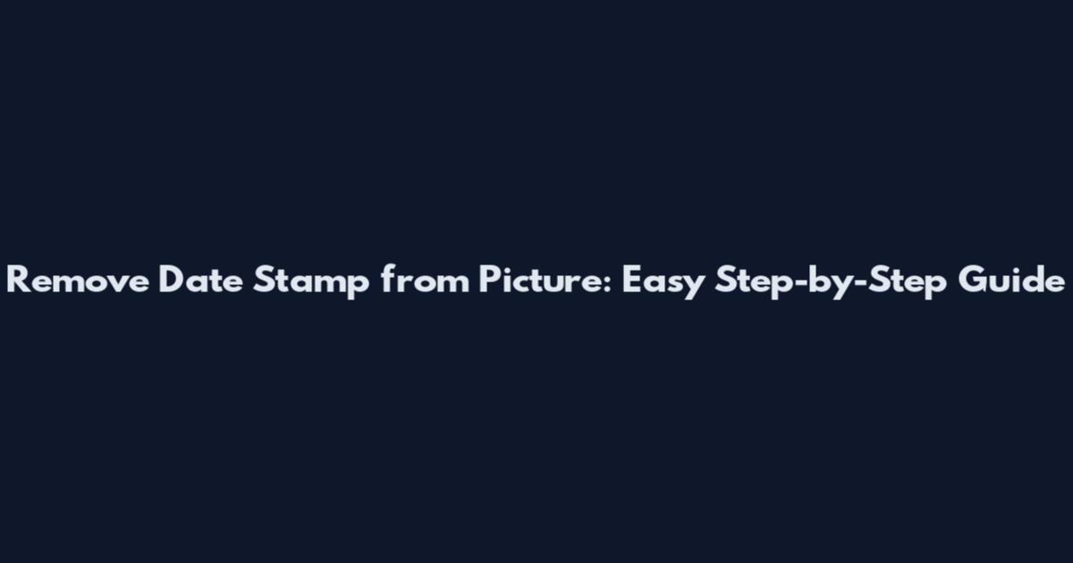 Remove Date Stamp from Picture: Easy Step-by-Step Guide