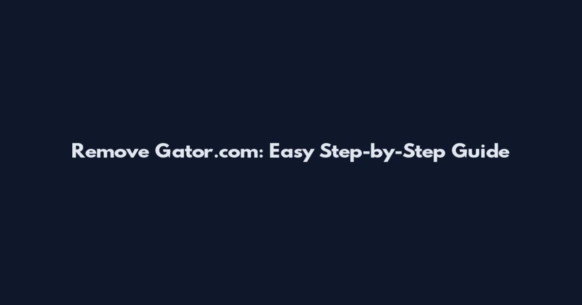 Remove Gator.com: Easy Step-by-Step Guide