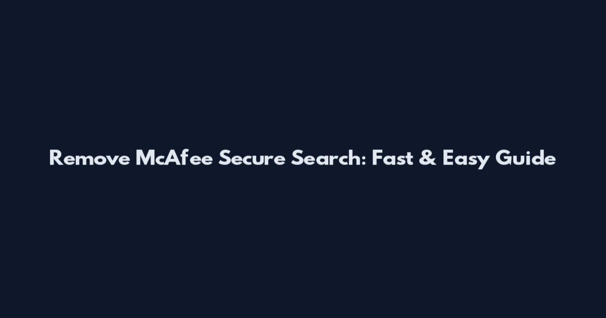 Remove McAfee Secure Search: Fast & Easy Guide