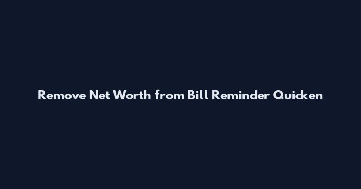Remove Net Worth from Bill Reminder Quicken