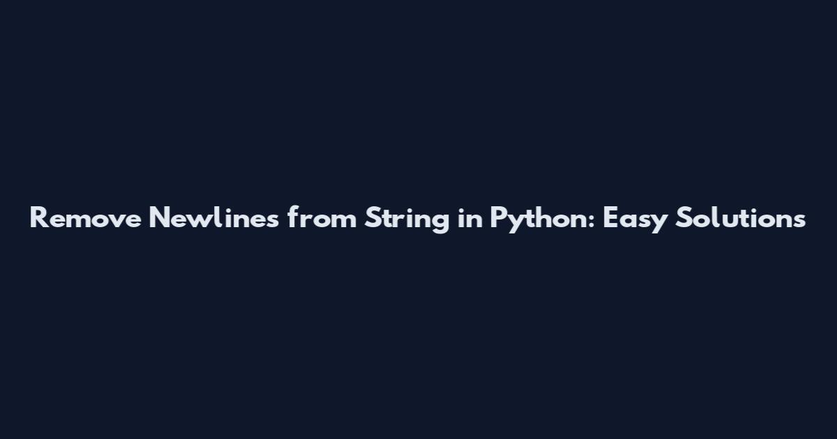 Remove Newlines from String in Python: Easy Solutions