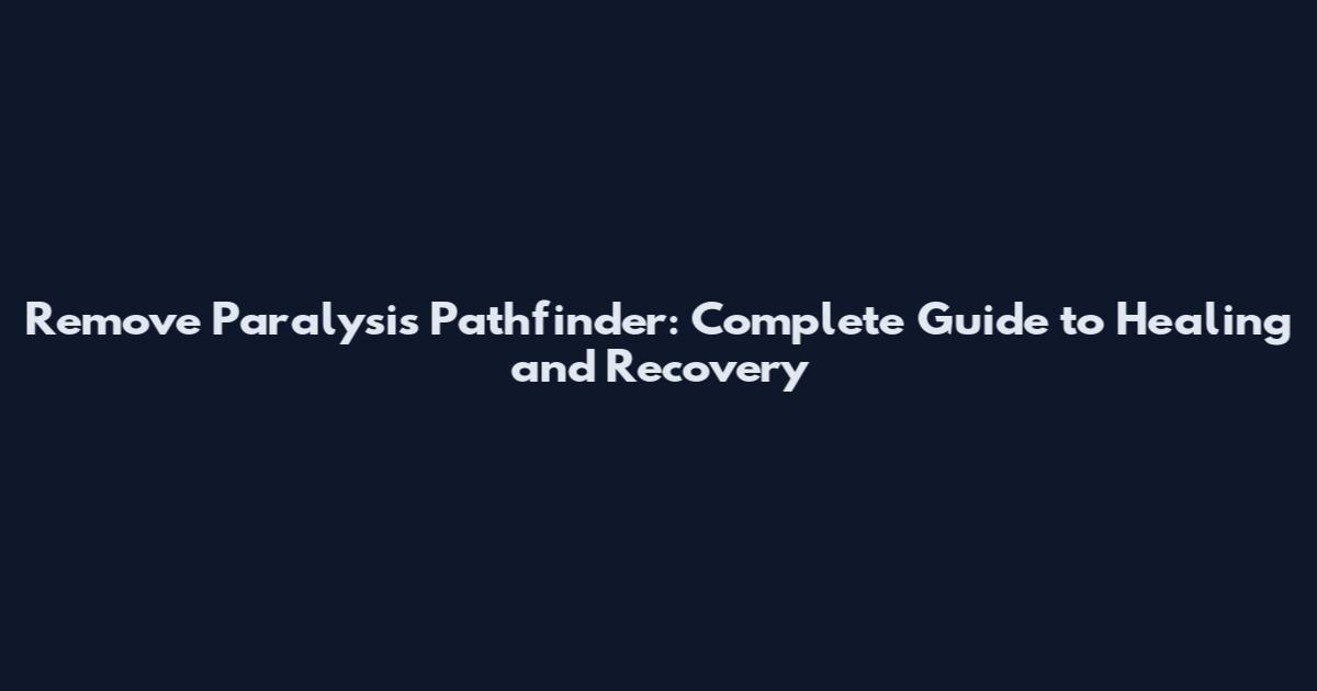 Remove Paralysis Pathfinder: Complete Guide to Healing and Recovery
