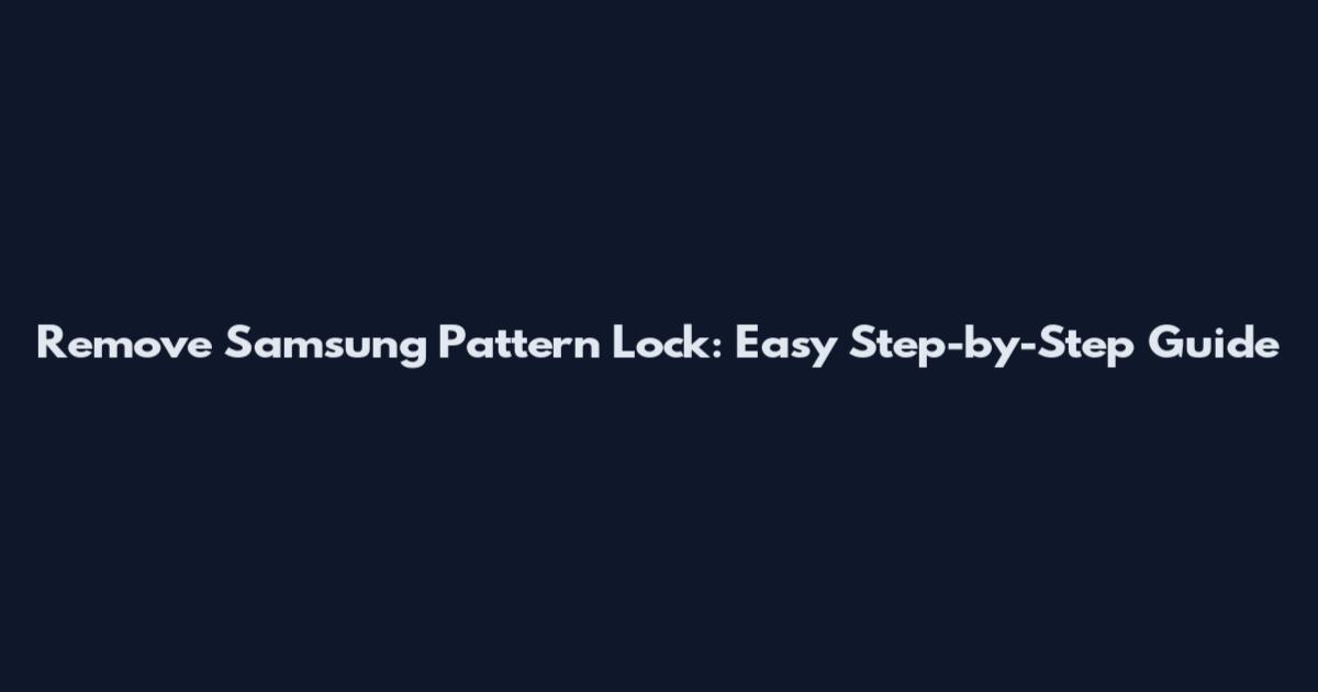 Remove Samsung Pattern Lock: Easy Step-by-Step Guide