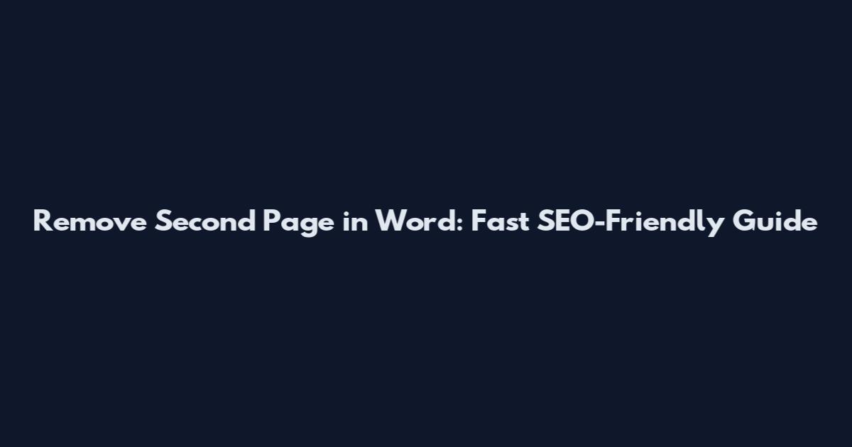 Remove Second Page in Word: Fast SEO-Friendly Guide