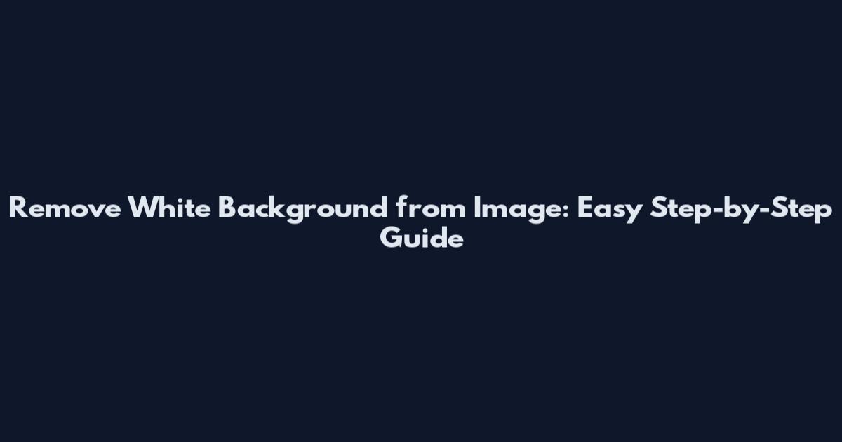 Remove White Background from Image: Easy Step-by-Step Guide