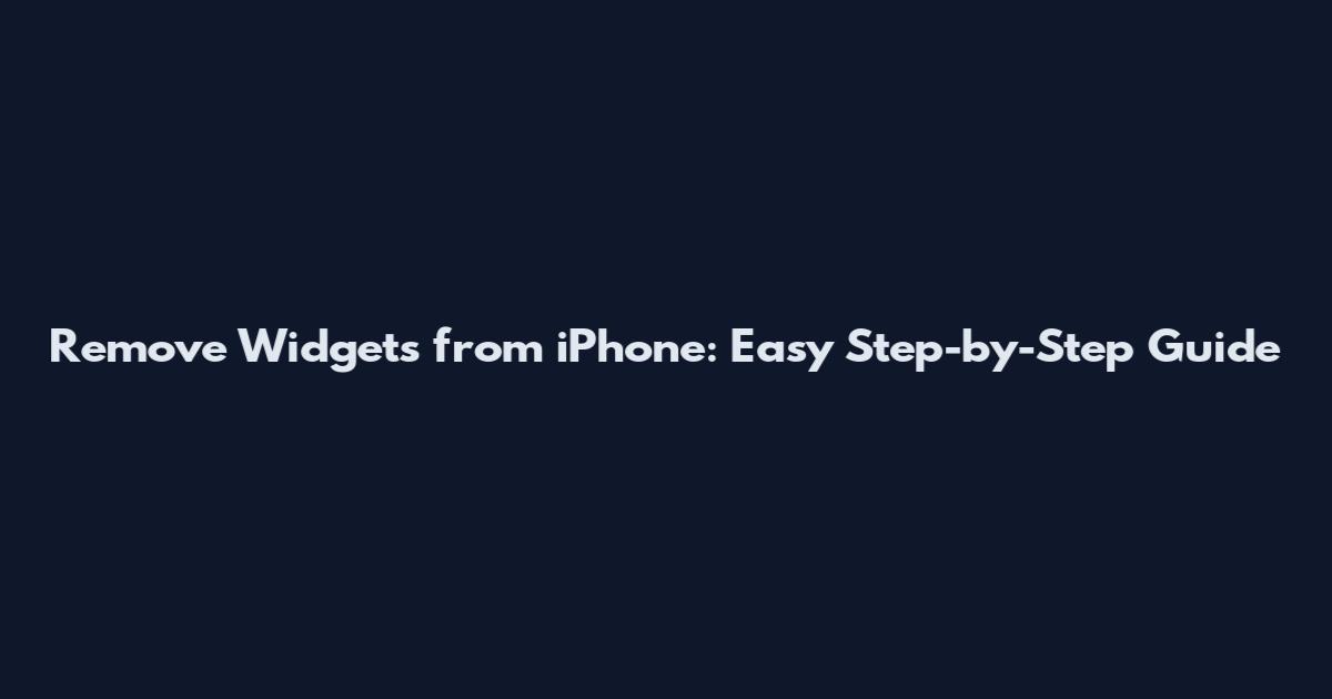Remove Widgets from iPhone: Easy Step-by-Step Guide
