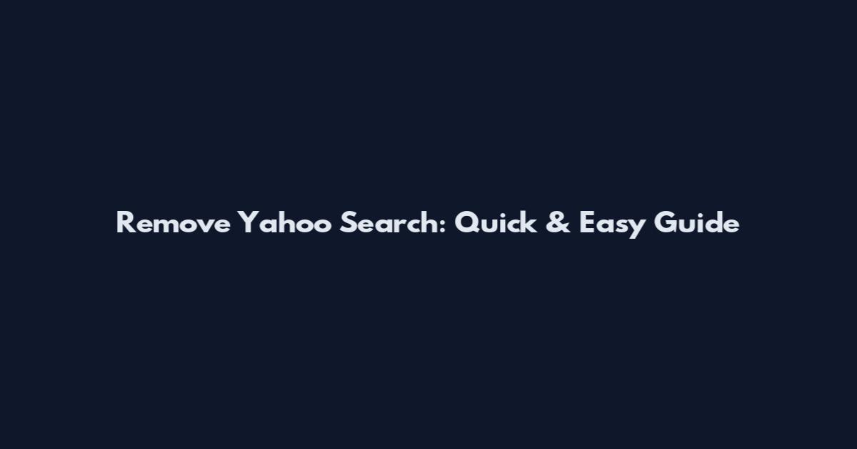 Remove Yahoo Search: Quick & Easy Guide