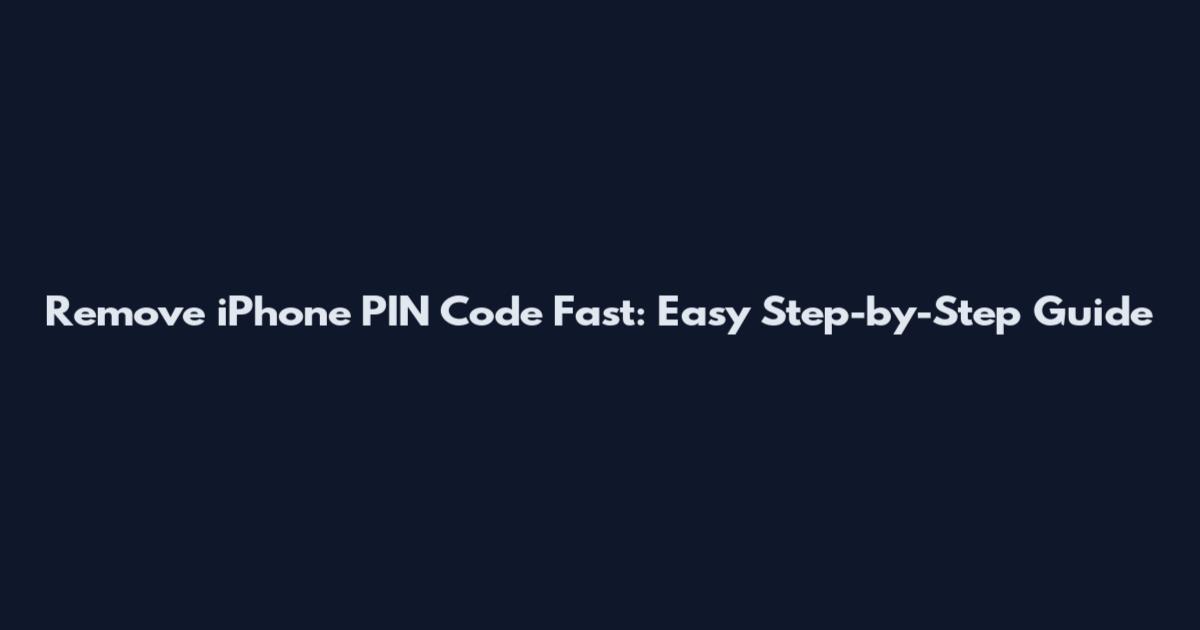 Remove iPhone PIN Code Fast: Easy Step-by-Step Guide