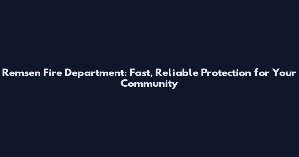 Remsen Fire Department: Fast, Reliable Protection for Your Community