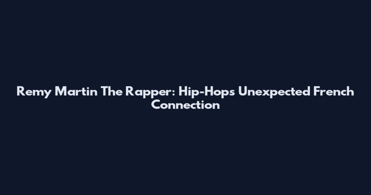 Remy Martin The Rapper: Hip-Hop's Unexpected French Connection