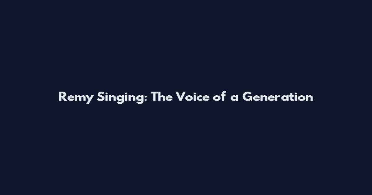 Remy Singing: The Voice of a Generation