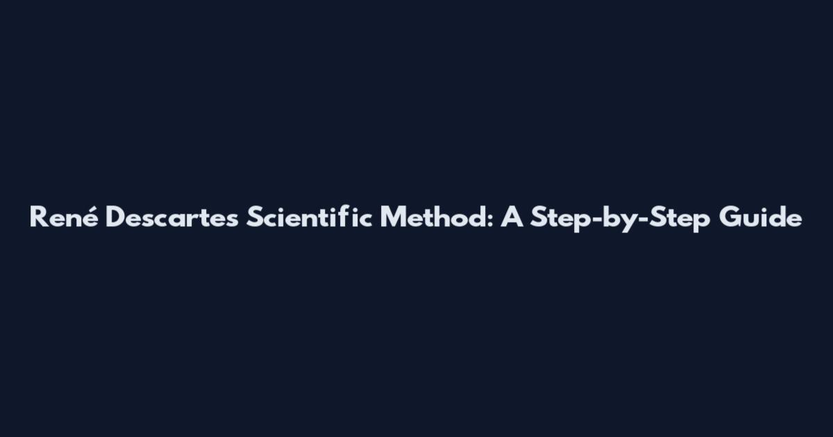 René Descartes' Scientific Method: A Step-by-Step Guide