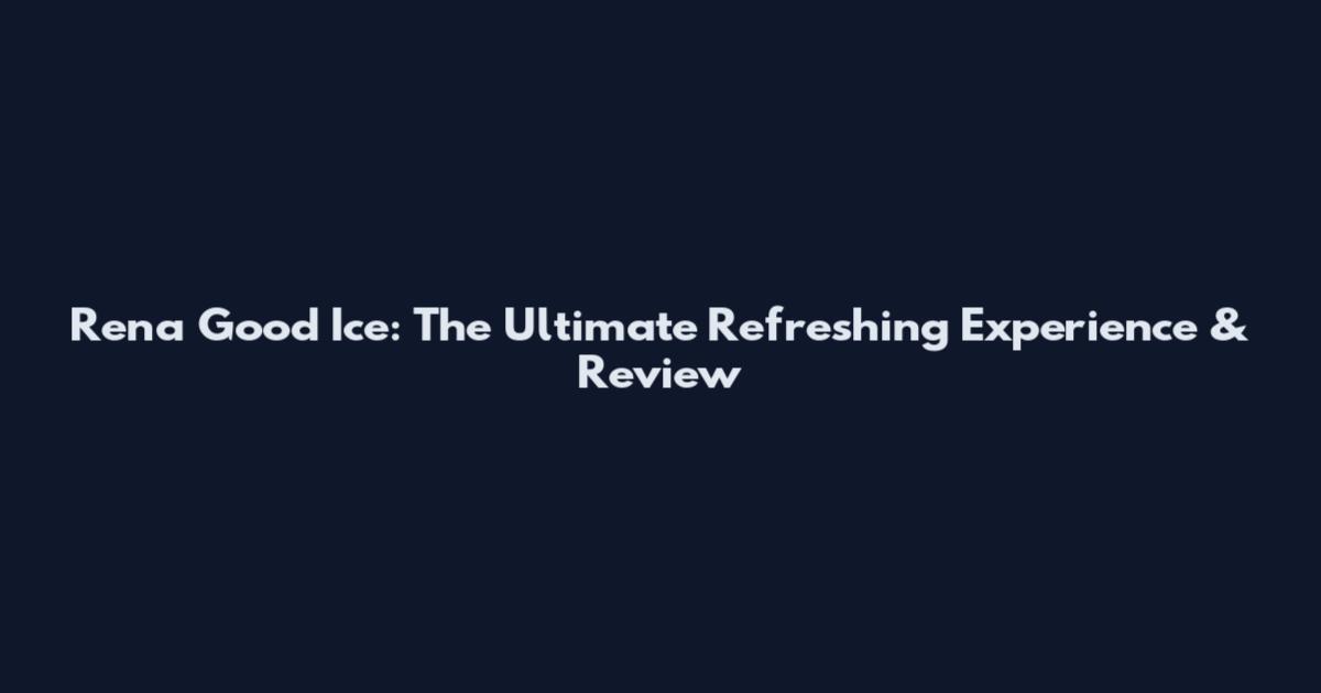 Rena Good Ice: The Ultimate Refreshing Experience & Review