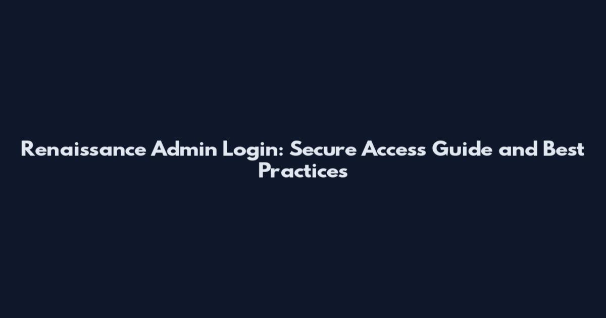 Renaissance Admin Login: Secure Access Guide and Best Practices
