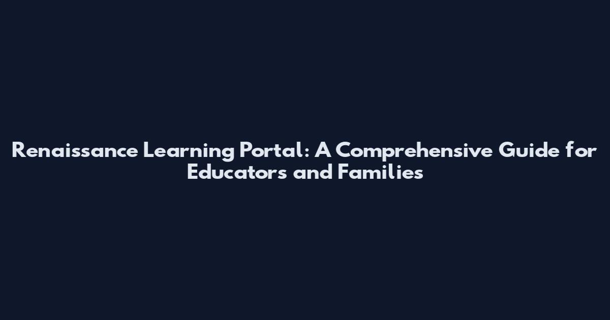 Renaissance Learning Portal: A Comprehensive Guide for Educators and Families