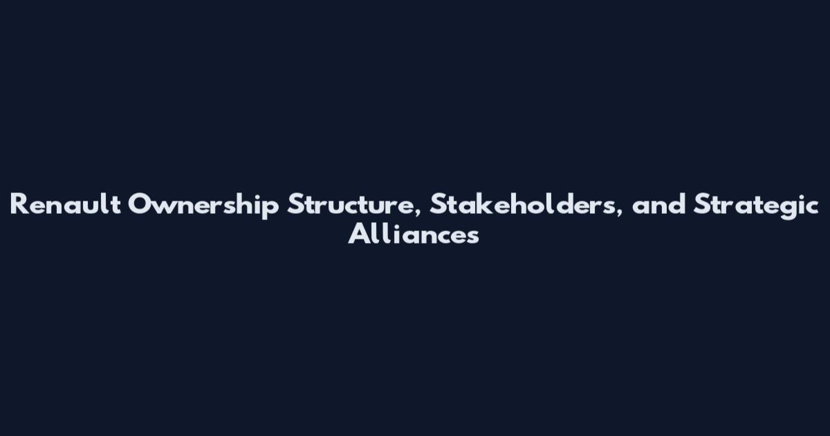 Renault Ownership Structure, Stakeholders, and Strategic Alliances