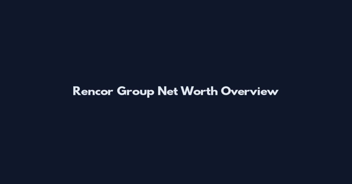 Rencor Group Net Worth Overview