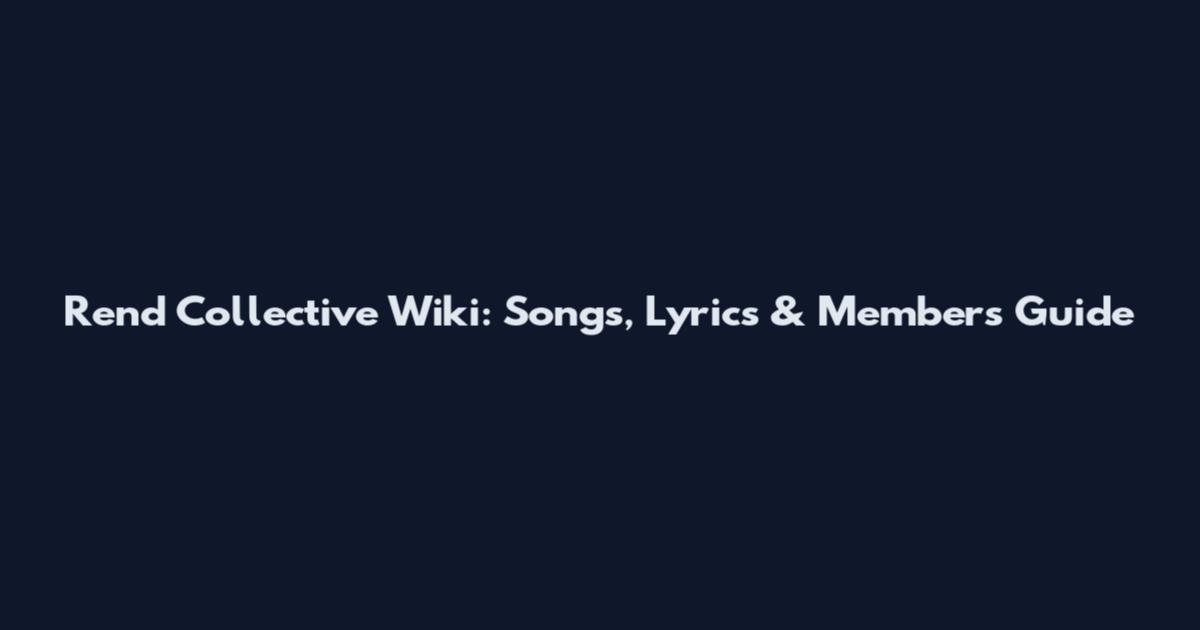 Rend Collective Wiki: Songs, Lyrics & Members Guide