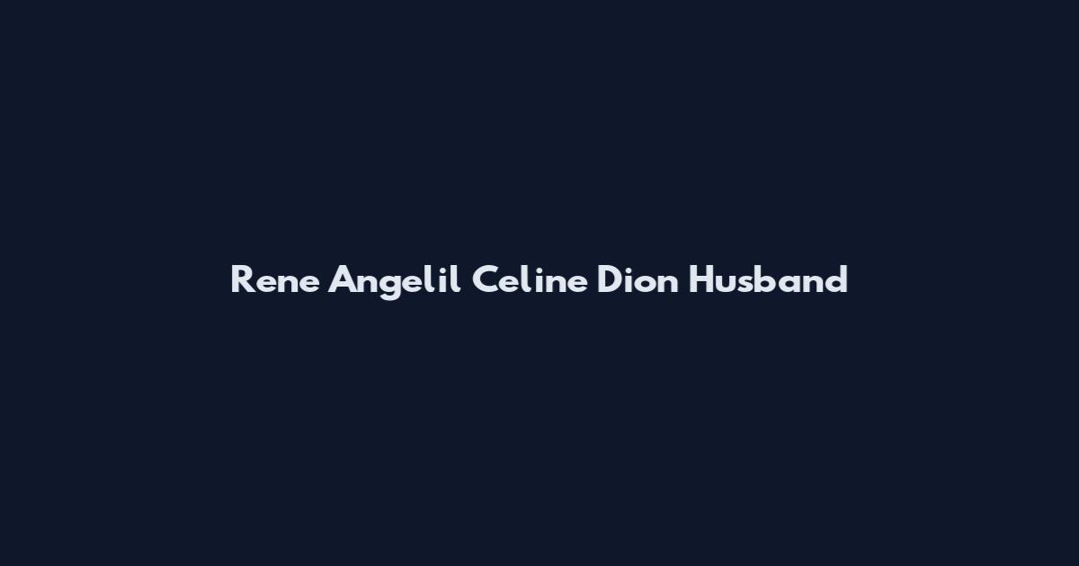 Rene Angelil Celine Dion Husband