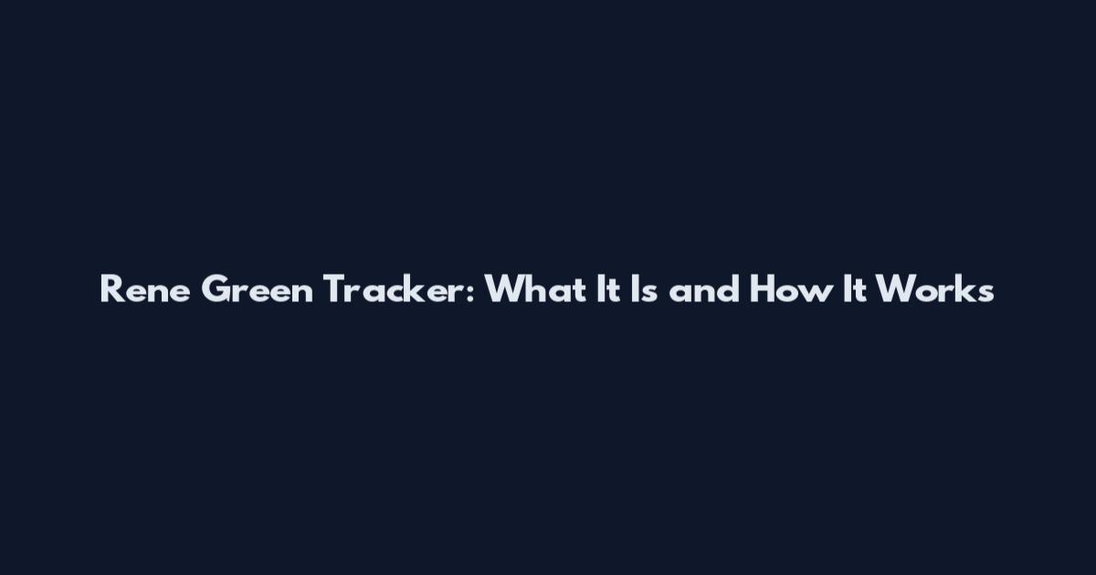 Rene Green Tracker: What It Is and How It Works