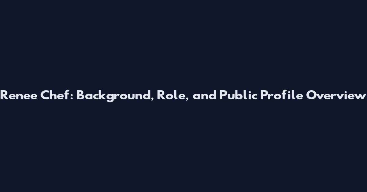 Renee Chef: Background, Role, and Public Profile Overview