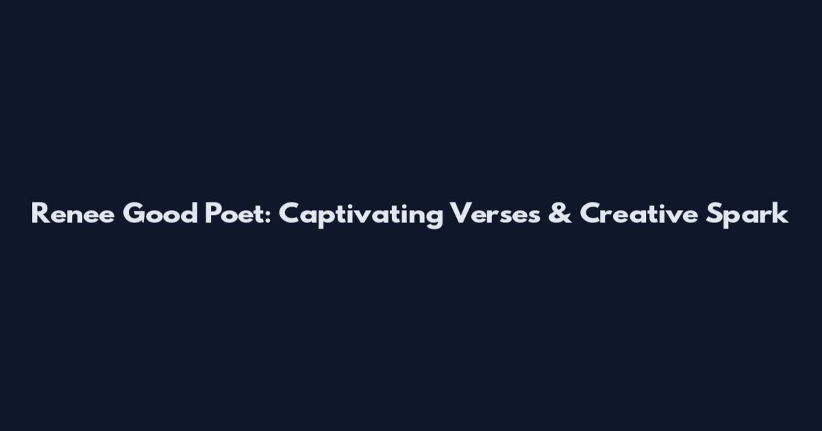 Renee Good Poet: Captivating Verses & Creative Spark
