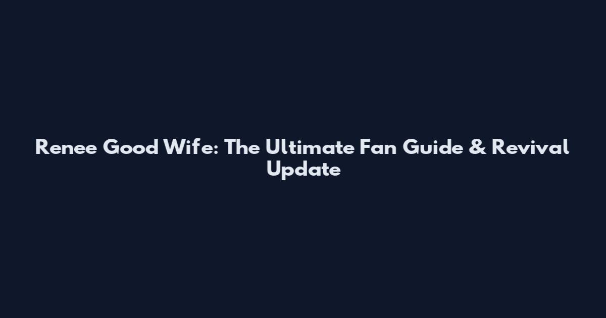 Renee Good Wife: The Ultimate Fan Guide & Revival Update