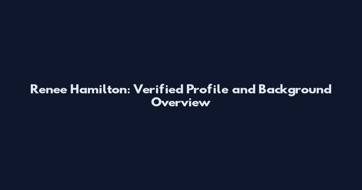 Renee Hamilton: Verified Profile and Background Overview