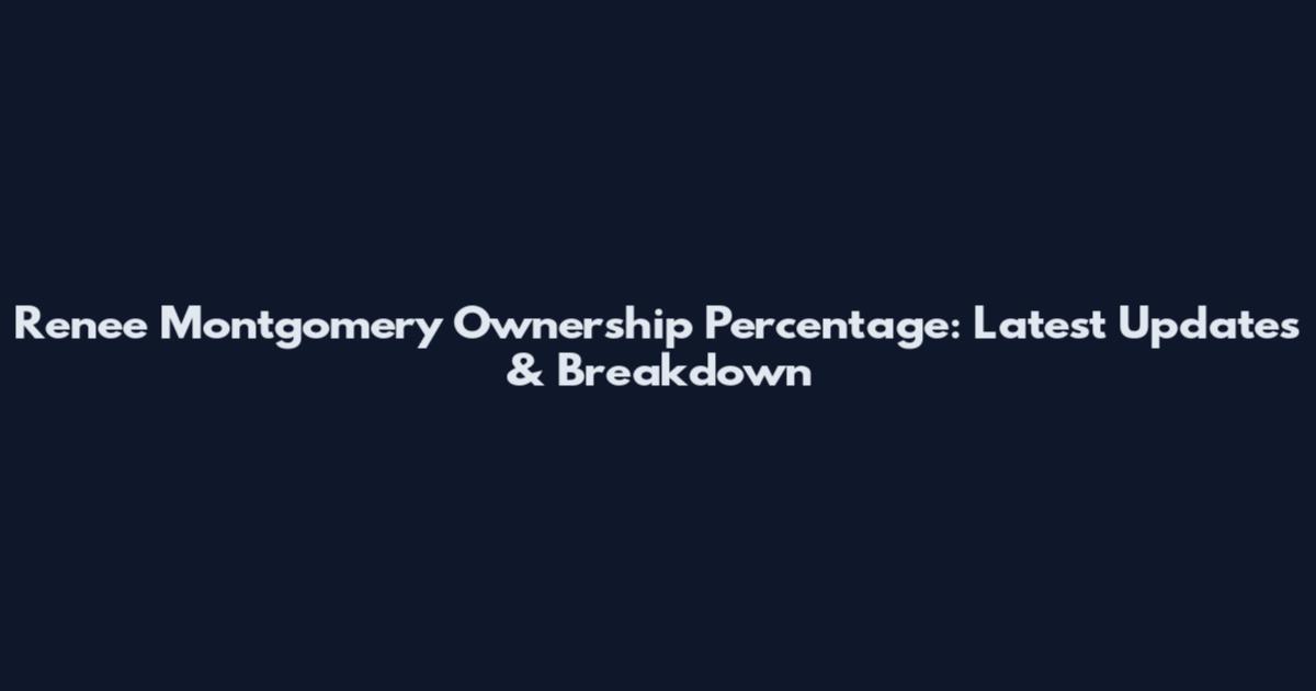 Renee Montgomery Ownership Percentage: Latest Updates & Breakdown