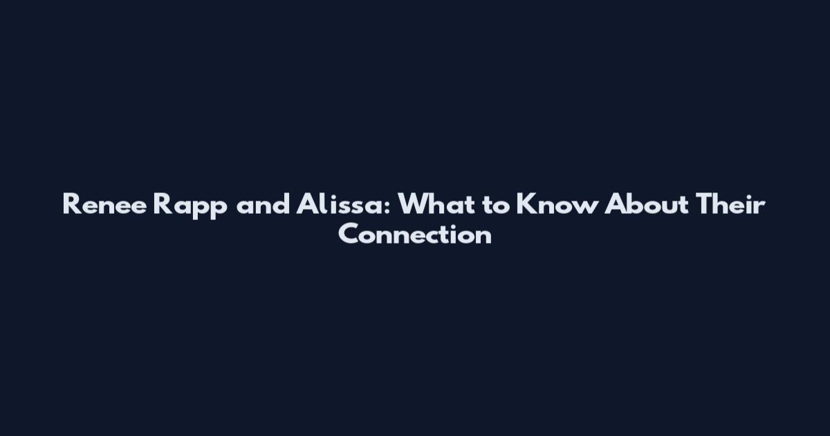 Renee Rapp and Alissa: What to Know About Their Connection