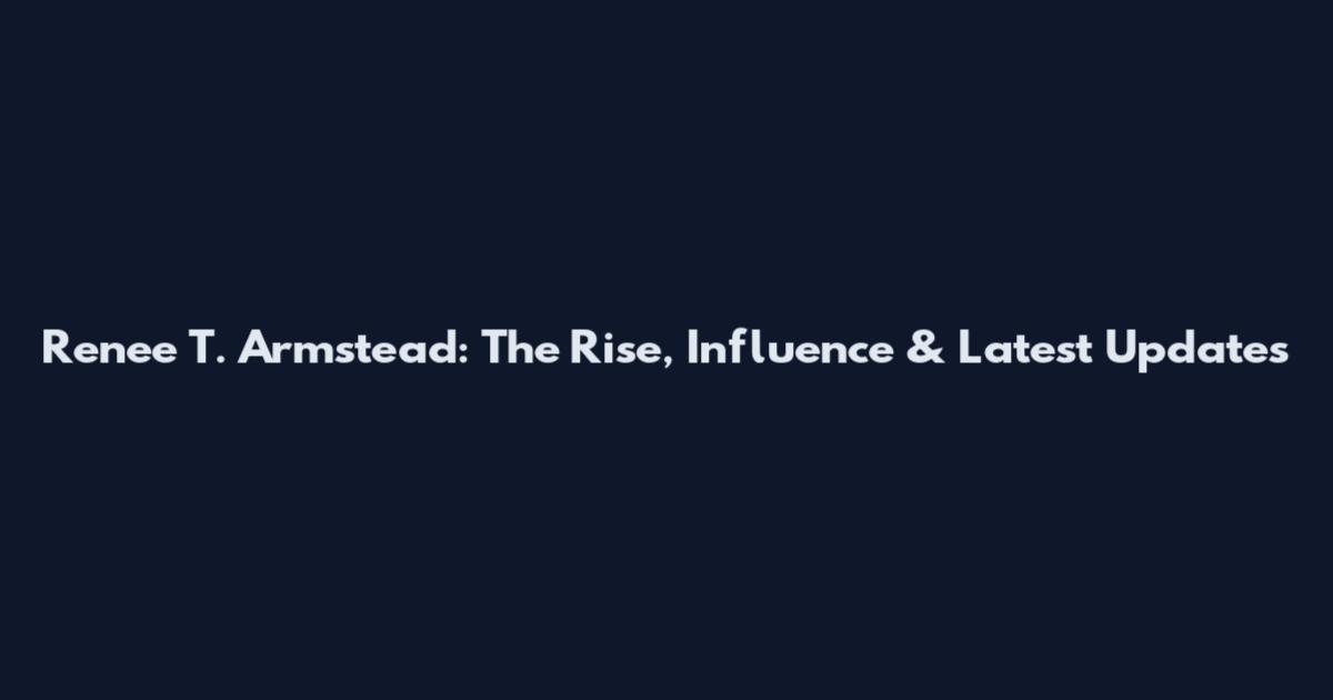 Renee T. Armstead: The Rise, Influence & Latest Updates