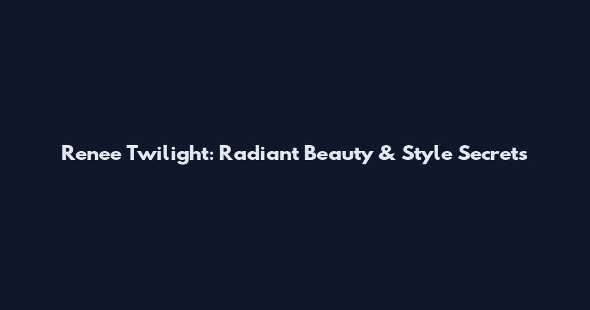 Renee Twilight: Radiant Beauty & Style Secrets